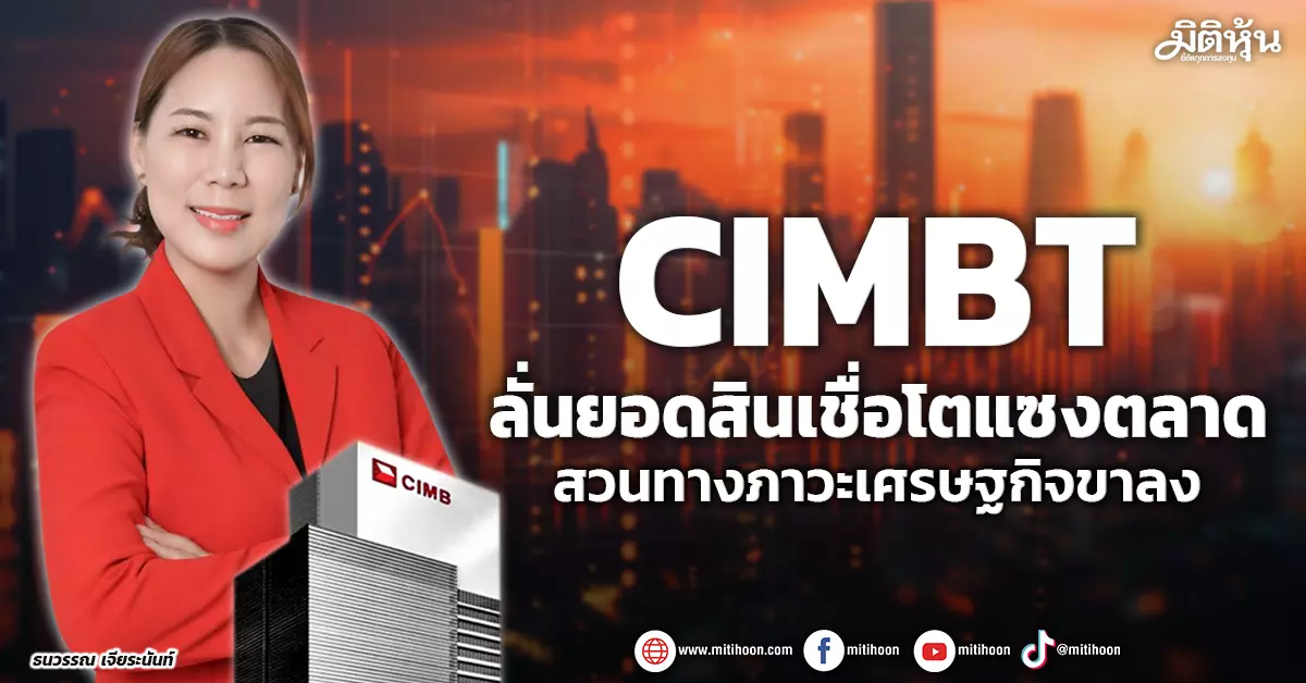 cimbt-ลั่นยอดสินเชื่อโตแซงตลาด-สวนทางภาวะเศรษฐกิจขาลง-–-มิติหุ้น-|-ชี้ชัดทุกการลงทุน