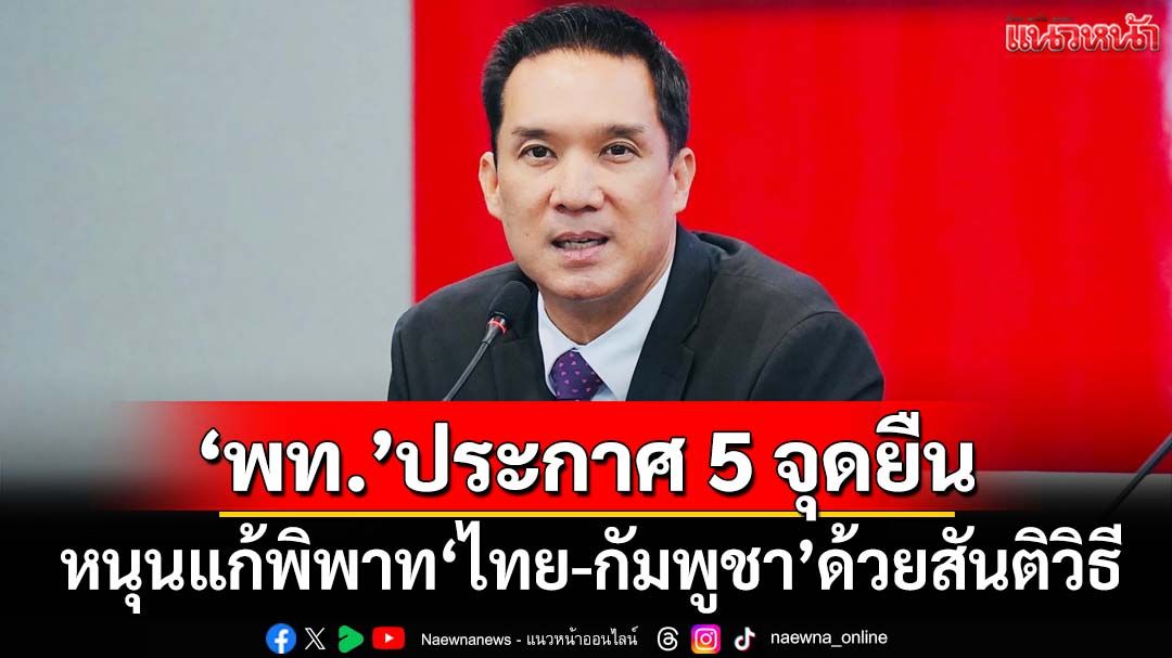 ‘เพื่อไทย’ประกาศ-5-จุดยืน-หนุนรัฐบาลแก้ปัญหาพิพาท‘ไทย-กัมพูชา’ด้วยสันติวิธี