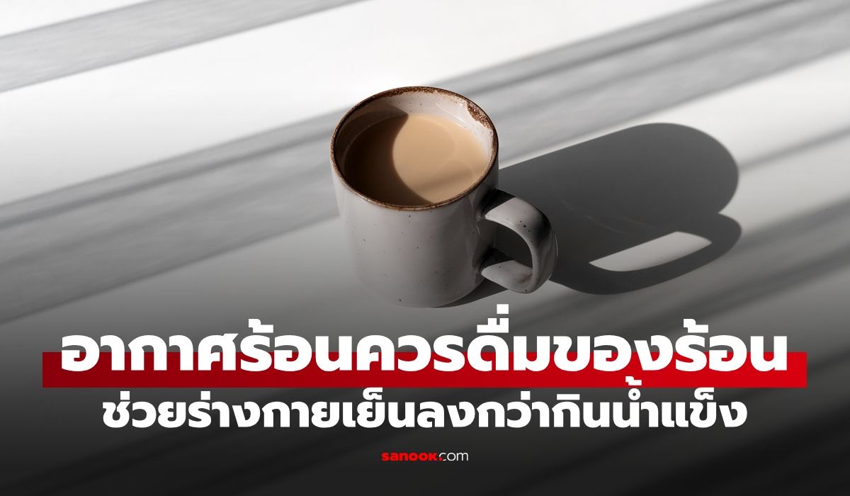 เข้าใจซะใหม่-“ดื่มของร้อน”-ในวันที่อากาศร้อน-ช่วยให้ร่างกายเย็นลงมากกว่ากินน้ำแข็ง