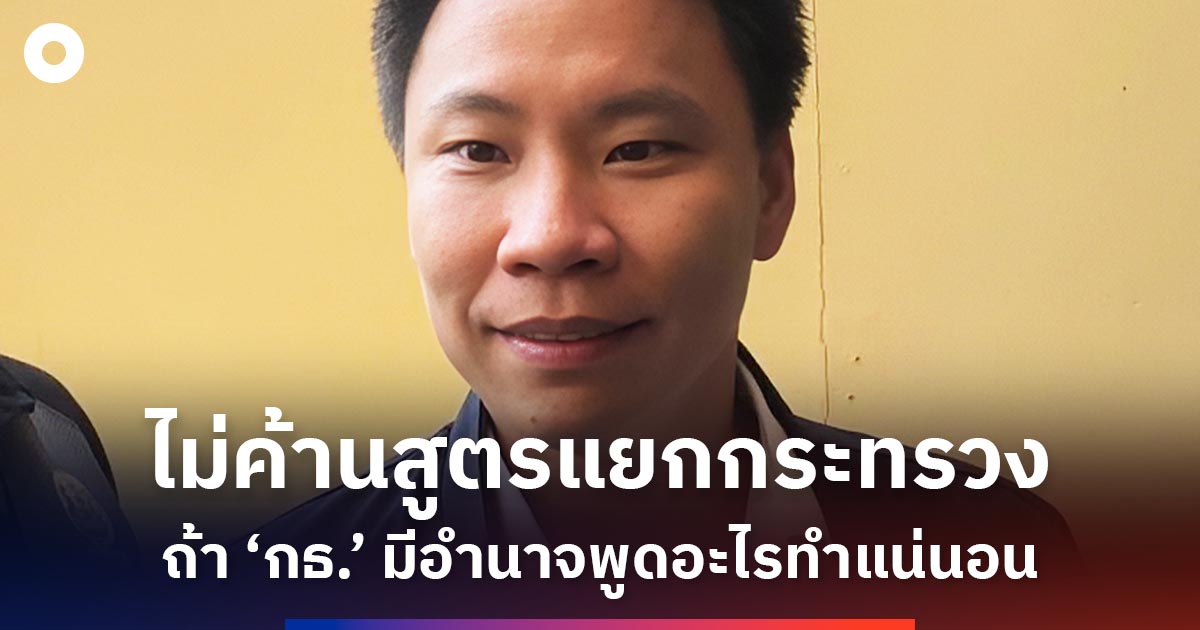 ไม่ค้านสูตรแยกกระทรวง-แต่ถ้า-‘กธ.’-มีอำนาจ-พูดอะไรทำแน่นอน