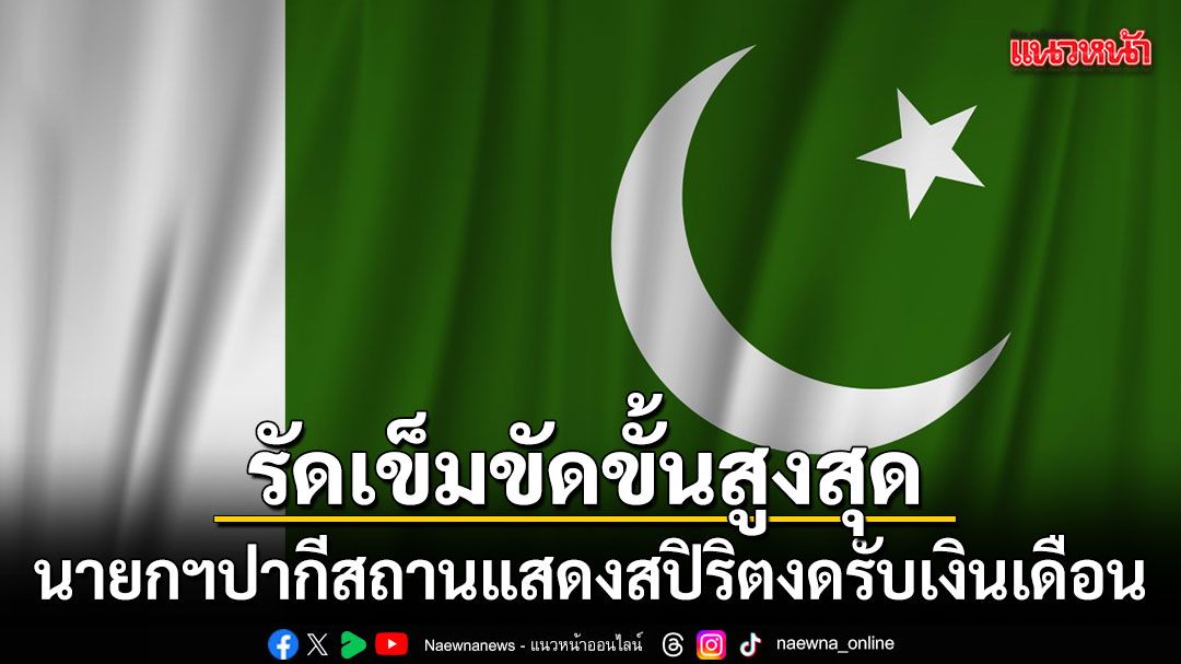 ปากีสถานประกาศรัดเข็มขัดขั้นสูงสุด-นายกฯแสดงสปิริตงดรับเงินเดือน