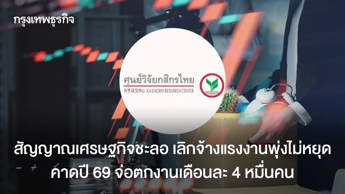 สัญญาณเศรษฐกิจชะลอ-เลิกจ้างแรงงานพุ่งไม่หยุด-คาดปี-69-จ่อตกงานเดือนละ-4-หมื่นคน