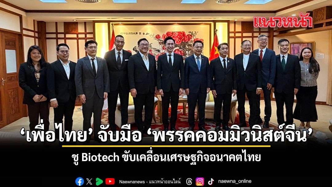 เพื่อไทย-จับมือ-พรรคคอมมิวนิสต์จีน-ชู-biotech-ขับเคลื่อนเศรษฐกิจอนาคต