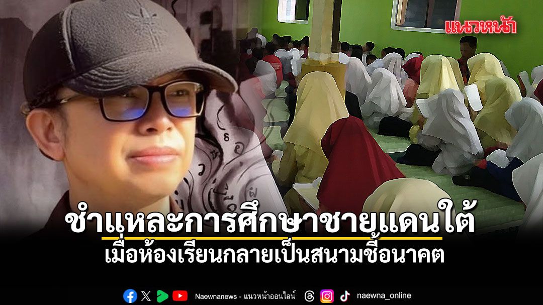 เอ็ดดี้-ชำแหละการศึกษาชายแดนใต้-เมื่อห้องเรียนกลายเป็นสนามชี้อนาคต