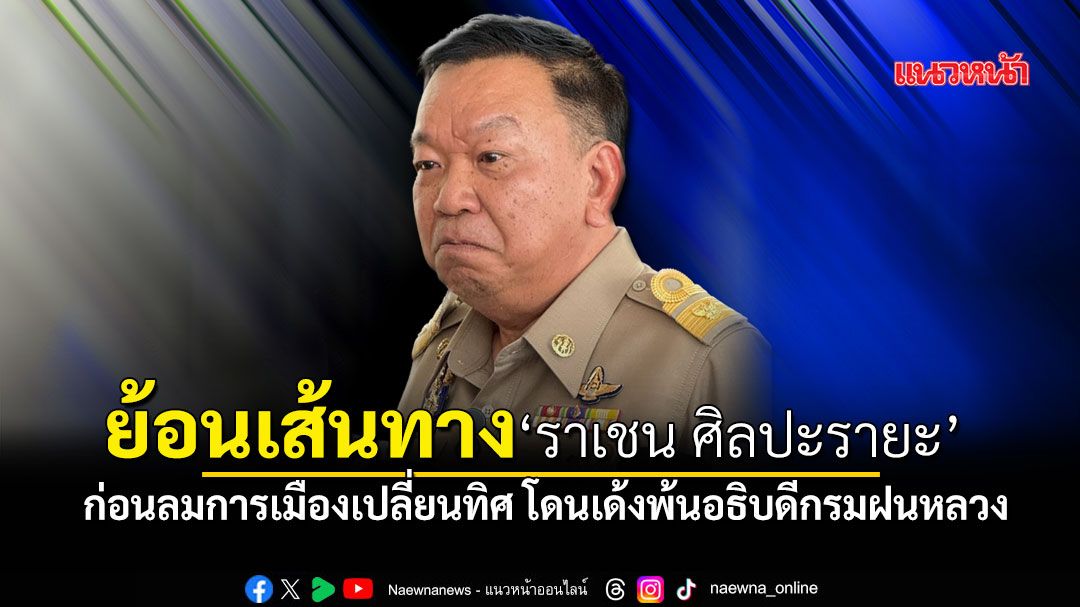 ย้อนเส้นทาง-ราเชน-ศิลปะรายะ-ก่อนลมการเมืองเปลี่ยนทิศ-โดนเด้งพ้นอธิบดีกรมฝนหลวง