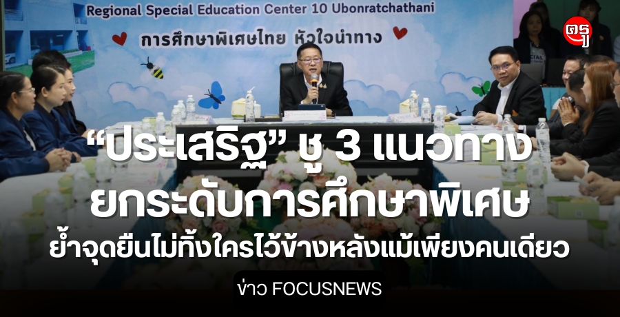 “ประเสริฐ”-ชู-3-แนวทาง-ยกระดับการศึกษาพิเศษ-ย้ำจุดยืนไม่ทิ้งใครไว้ข้างหลังแม้เพียงคนเดียว