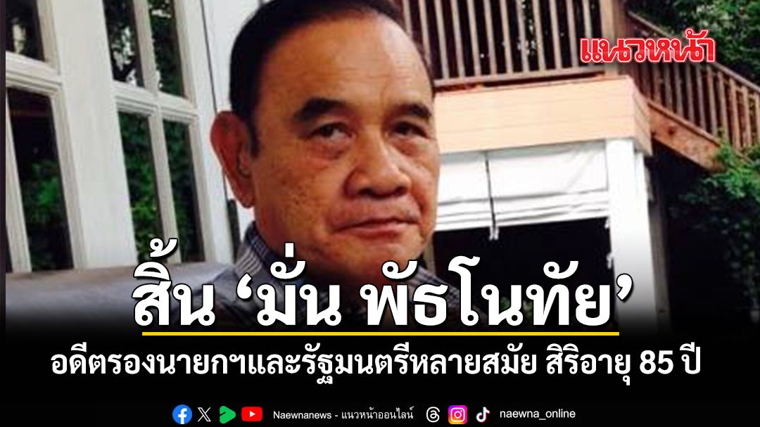 สิ้น-มั่น-พัธโนทัย-อดีตรองนายกฯและรัฐมนตรีหลายสมัย-สิริอายุ-85-ปี