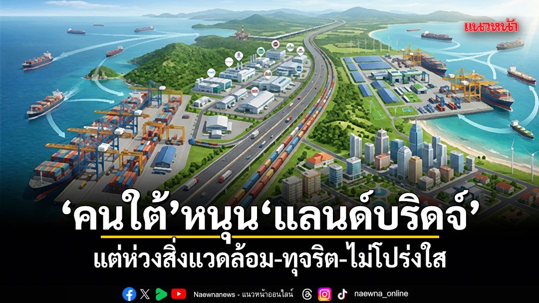 คนใต้-หนุน-แลนด์บริดจ์-แต่ห่วงสิ่งแวดล้อม-ทุจริต-ไม่โปร่งใส