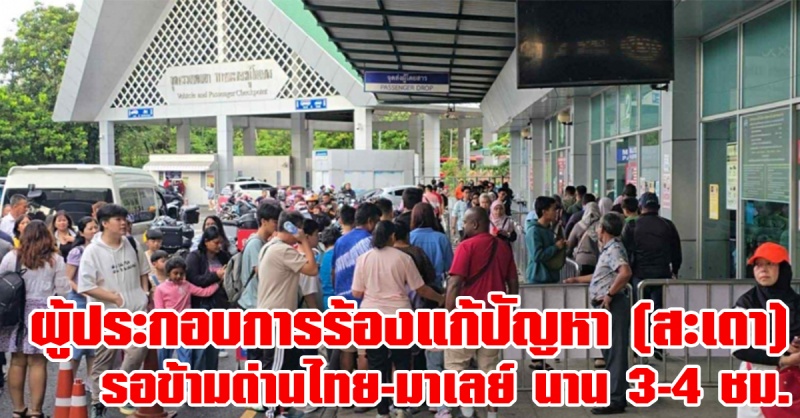 สะเดา-|-ผู้ประกอบการร้องแก้ปัญหาคิวข้ามด่านไทย-มาเลเซีย-หลังนักท่องเที่ยวรอนาน-3-4-ชั่วโมง-หวั่นกระทบท่องเที่ยว