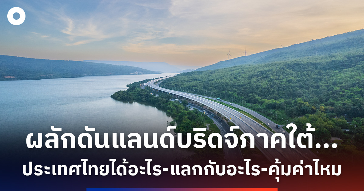 ผลักดันแลนด์บริดจ์ภาคใต้…-ประเทศไทยได้อะไร-แลกกับอะไร-คุ้มค่าไหม