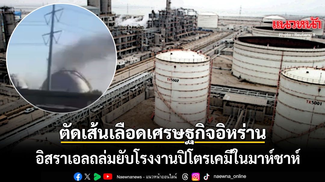 อิสราเอล-ทุบศูนย์กลางเศรษฐกิจอิหร่าน-พุ่งเป้าถล่มยับโรงงานปิโตรเคมีในมาห์ชาห์