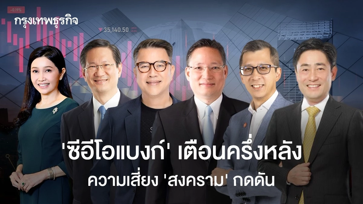 ‘ซีอีโอแบงก์’-เตือนครึ่งหลัง-ความเสี่ยง-‘สงคราม’-กดดัน