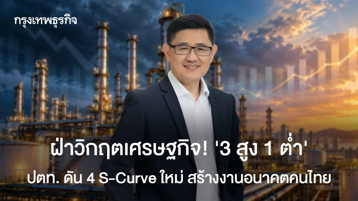 ฝ่าวิกฤตเศรษฐกิจ!-‘3-สูง-1-ต่ำ’-ปตท.-ดัน-4-s-curve-ใหม่-สร้างงานอนาคตคนไทย