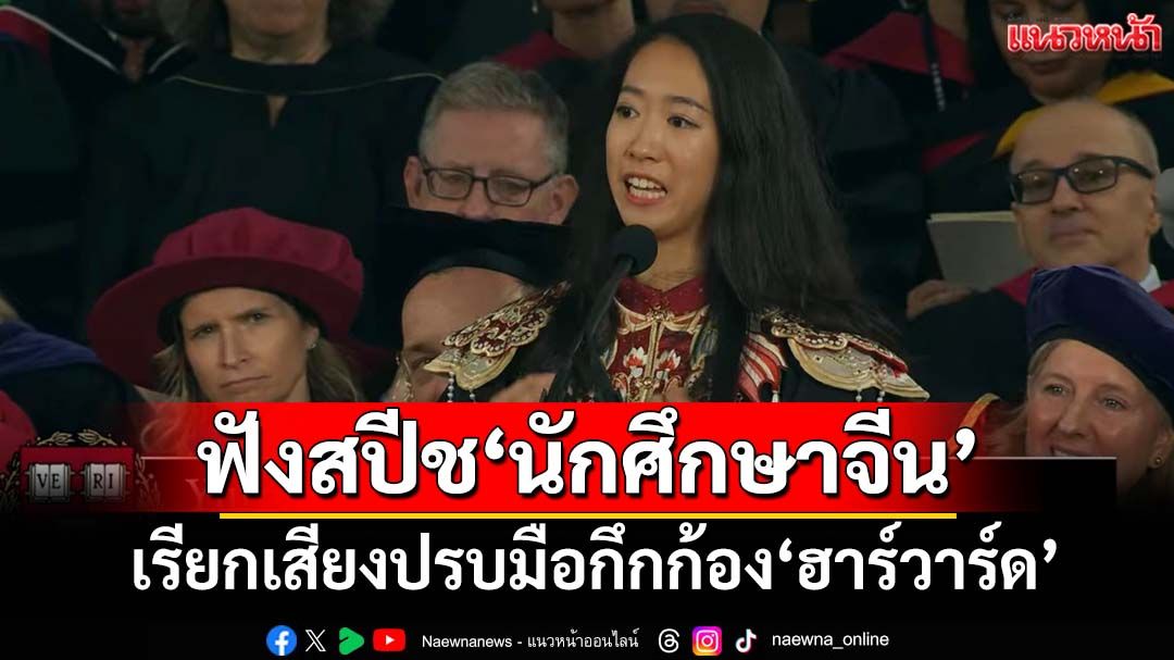ฟังสปีช‘นักศึกษาจีน’ในพิธีจบการศึกษาของ‘ฮาร์วาร์ด’-เรียกเสียงปรบมือกึกก้อง