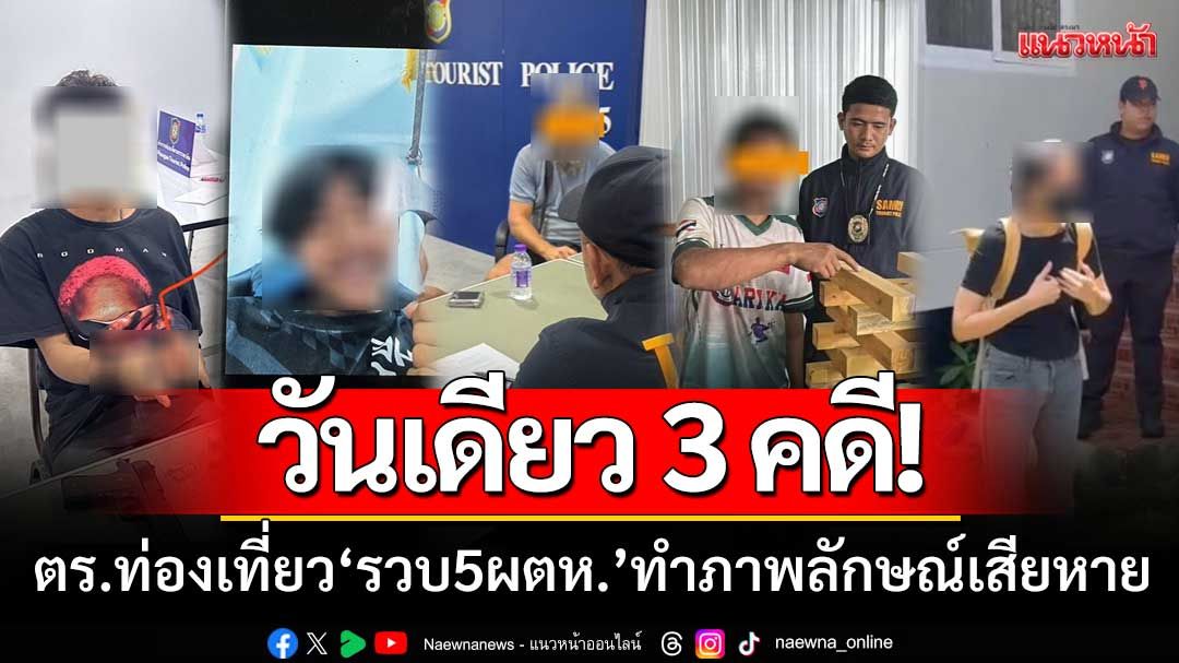 วันเดียว3คดี!-ตร.ท่องเที่ยวรวบ-‘ผู้ต้องหา5คน’-ทำภาพลักษณ์เมืองเสียหาย