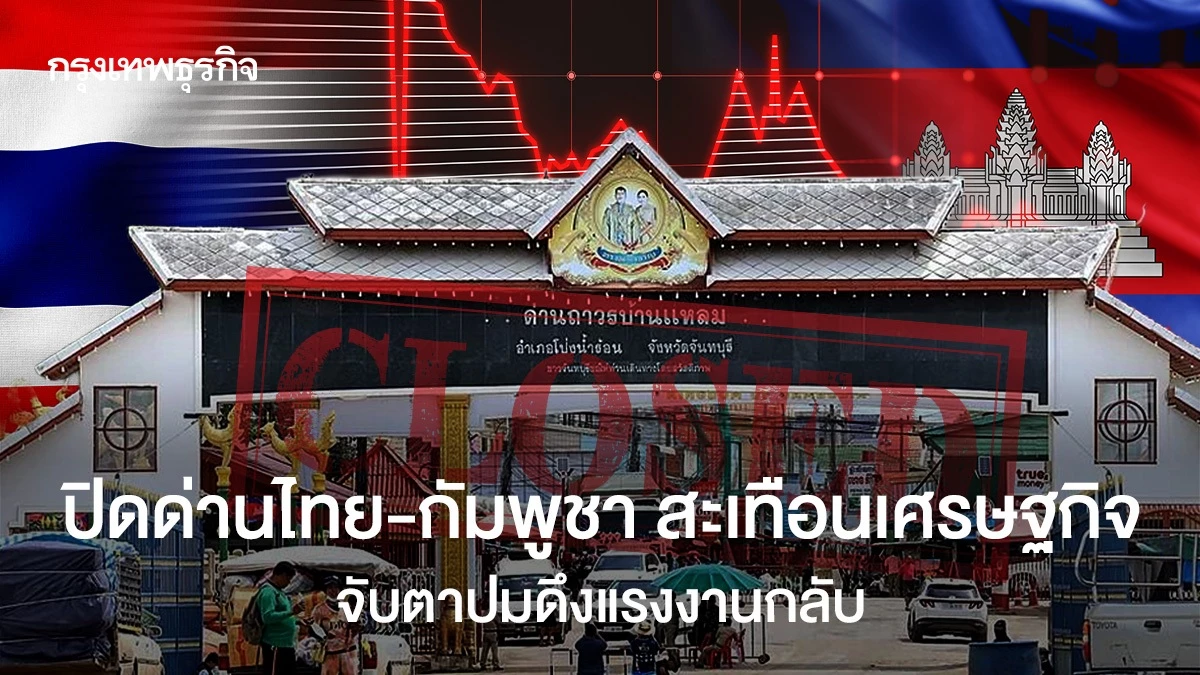 ปิดด่านชายแดนไทย-กัมพูชา-สะเทือนเศรษฐกิจ-จับตาดึงแรงงานกลับ