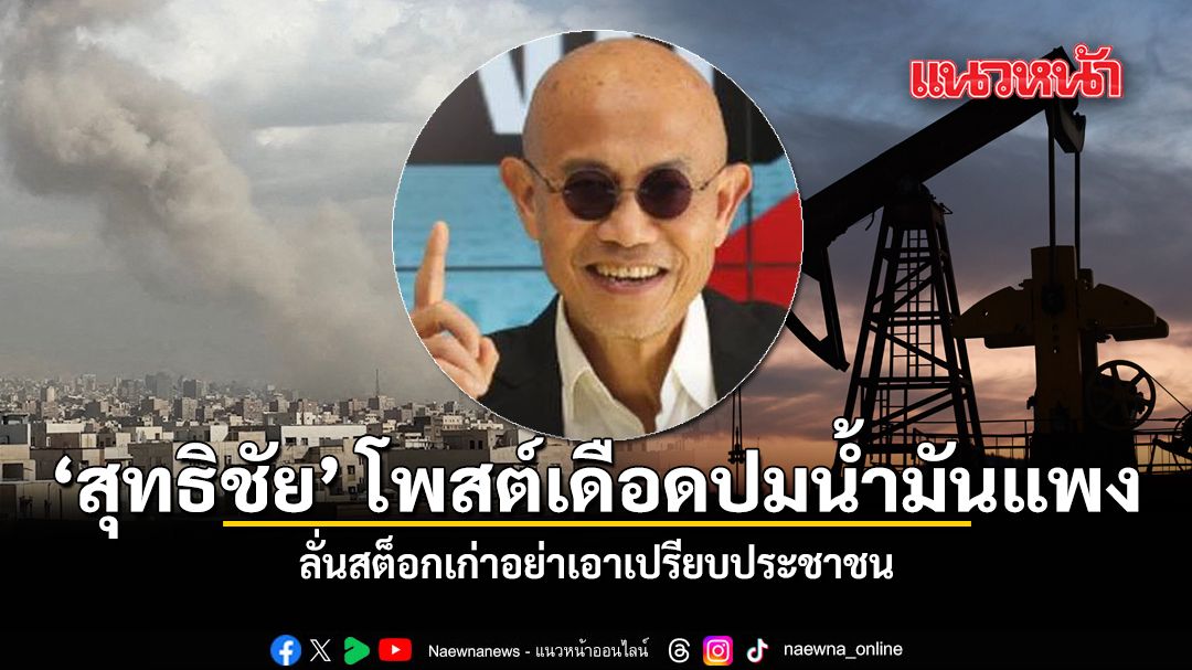 สุทธิชัย-โพสต์เดือดปมน้ำมันแพง-ลั่นสต็อกเก่าอย่าเอาเปรียบประชาชน