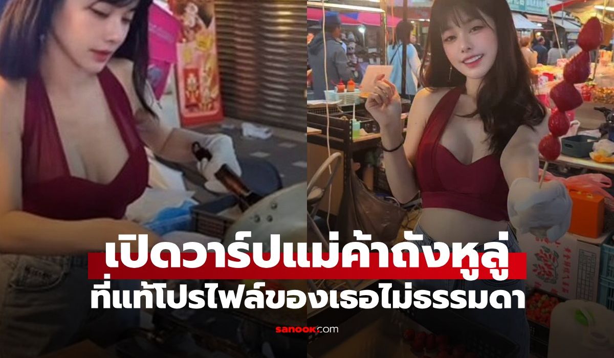 เปิดวาร์ปแม่ค้าถังหูลู่สุดแซ่บ!-สวยเอวสับกลางตลาดนัด-ที่แท้โปรไฟล์ไม่ธรรมดา