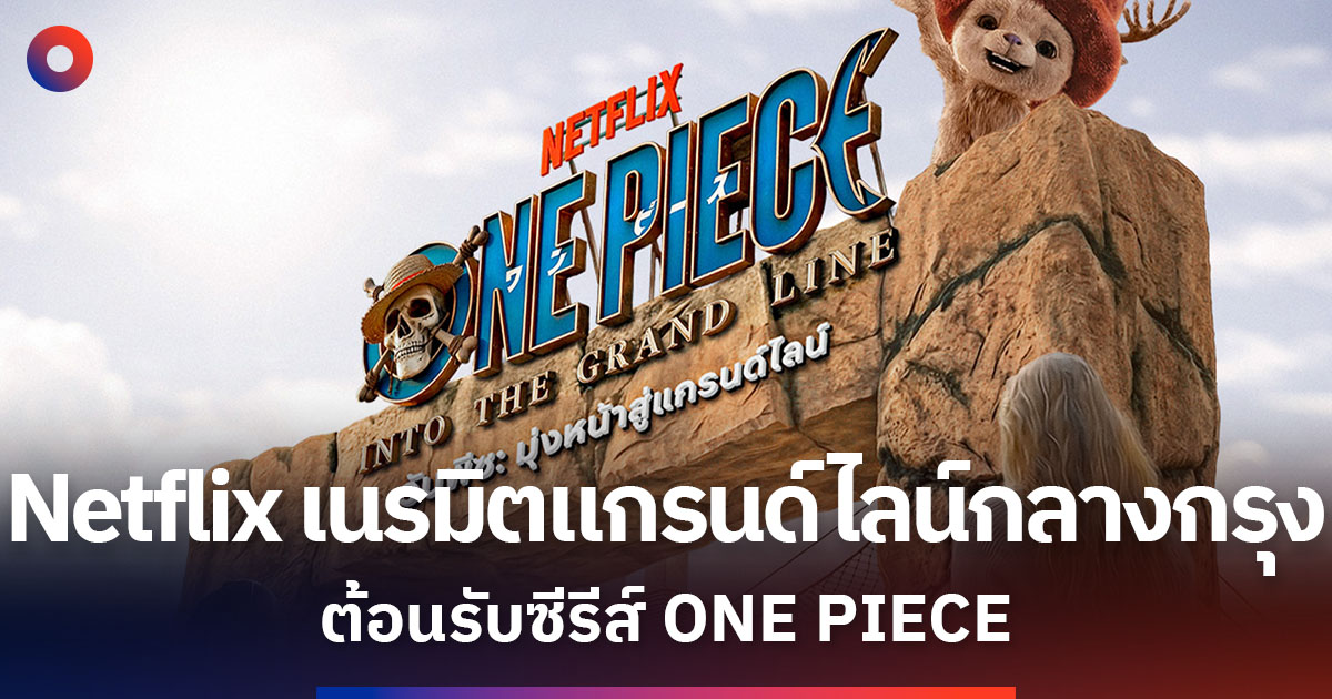 netflix-เนรมิตแกรนด์ไลน์ใจกลางกรุง-ต้อนรับซีรีส์-one-piece:-มุ่งหน้าสู่แกรนด์ไลน์