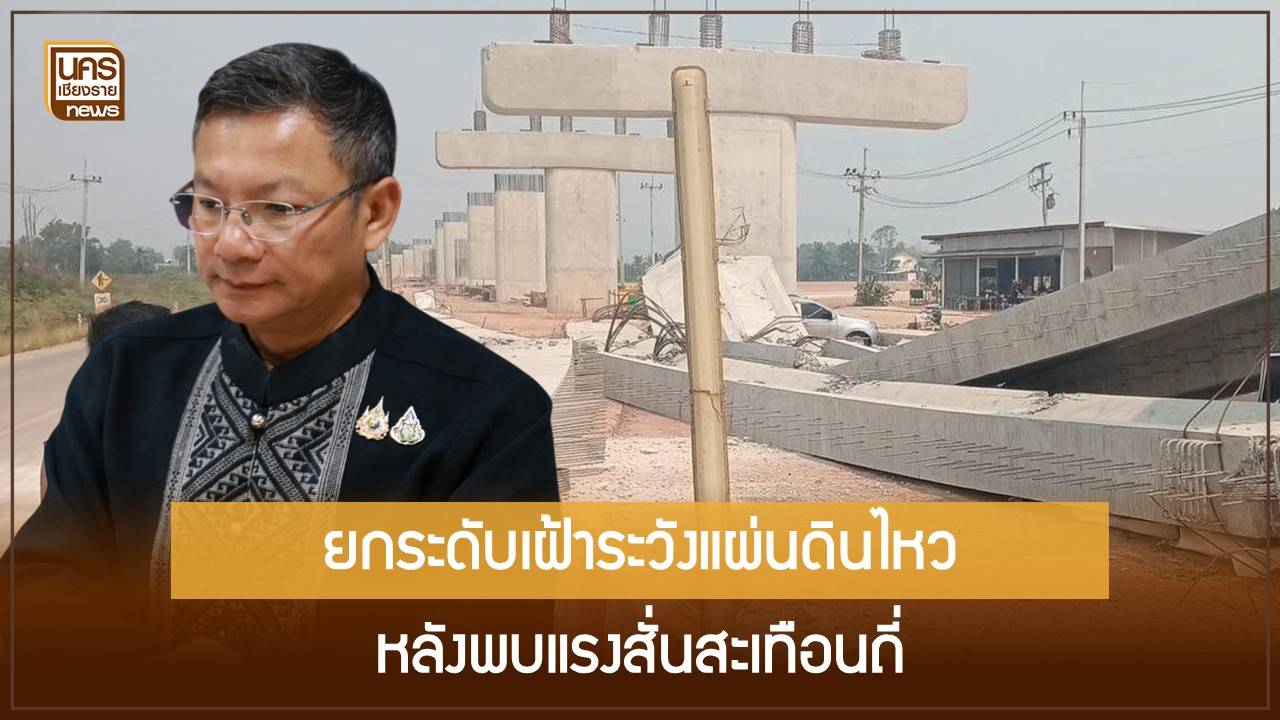 ป้องกันดีกว่าแก้!-มท.3-สั่งตรวจรอยเลื่อน-16-แนวและโครงสร้างพื้นฐานด่วน-หลังแรงสั่นสะเทือนถี่ในเชียงราย