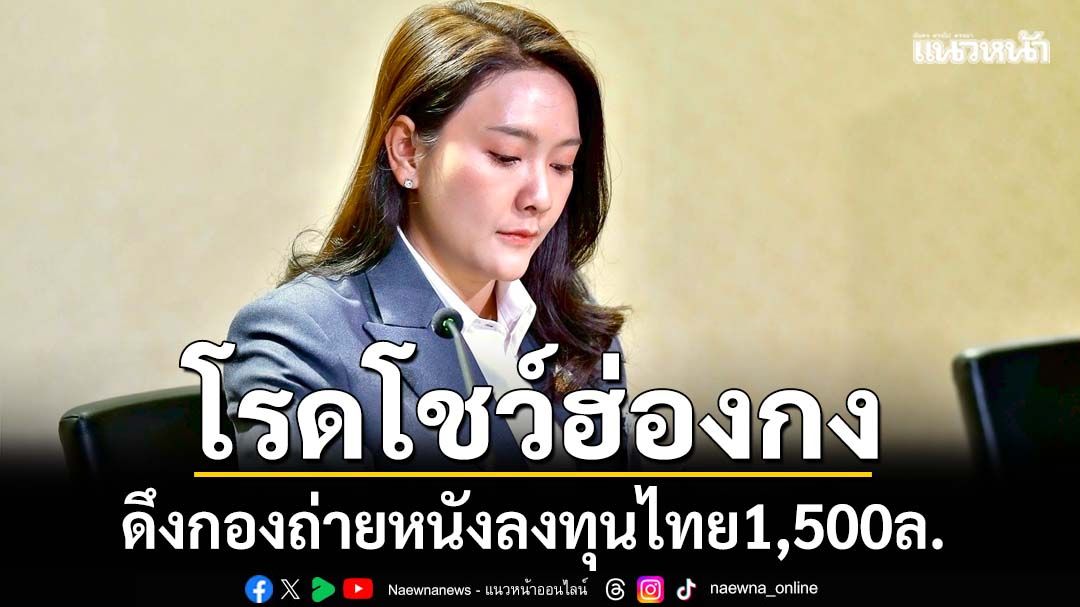 รัฐบาลลุยโรดโชว์-ดึงกองถ่ายฮ่องกง-ลงทุนไทย1,500ล.-ดันสู่ฮับภาพยนตร์