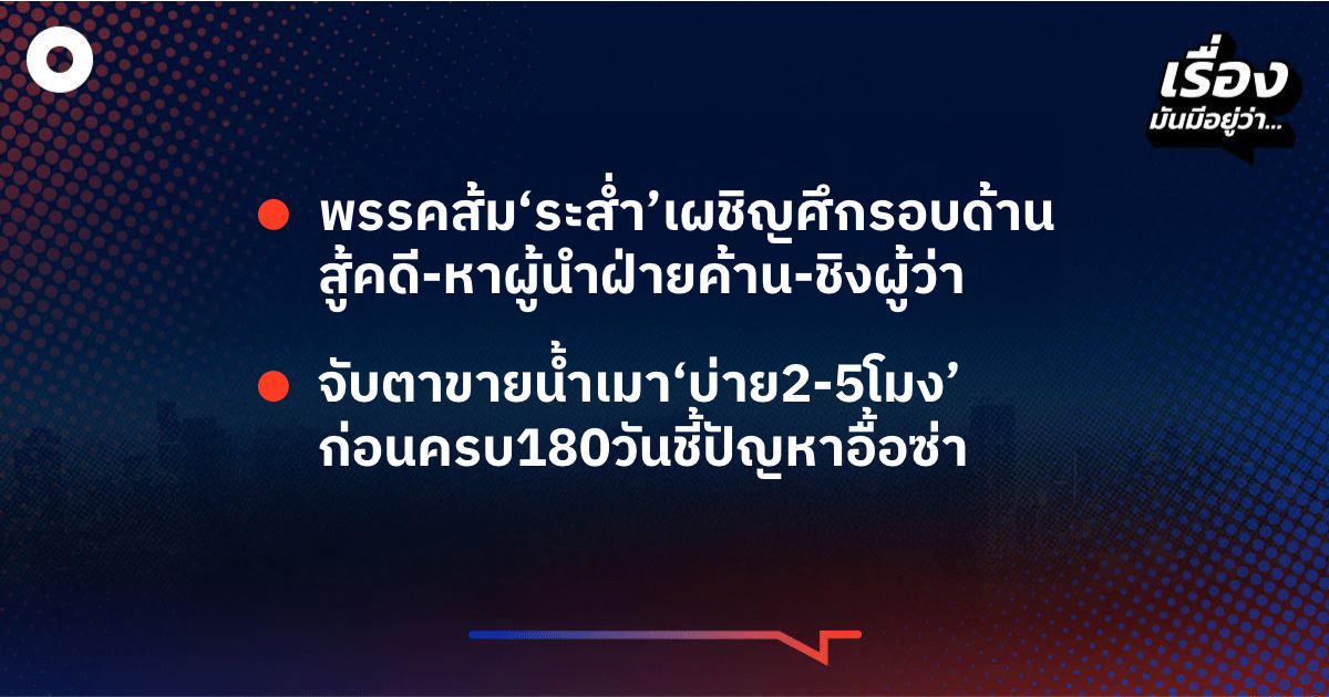 เรื่องมันมีอยู่ว่า-พรรคส้ม‘ระส่ำ’เผชิญศึกรอบด้าน-สู้คดี-หาผู้นำฝ่ายค้าน-ชิงผู้ว่า-จับตาขายน้ำเมา‘บ่าย2-5โมง’-ก่อนครบ180วันชี้ปัญหาอื้อซ่า