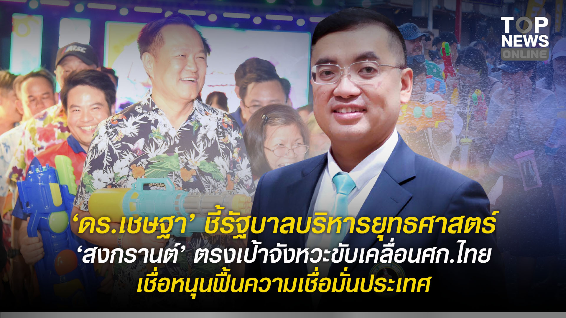 “ดรเชษฐา”-ชี้รัฐบาลบริหารยุทธศาสตร์-“สงกรานต์”-ตรงเป้าจังหวะขับเคลื่อนศก.ไทย-เชื่อหนุนฟื้นความเชื่อมั่นประเทศ-|-topnews