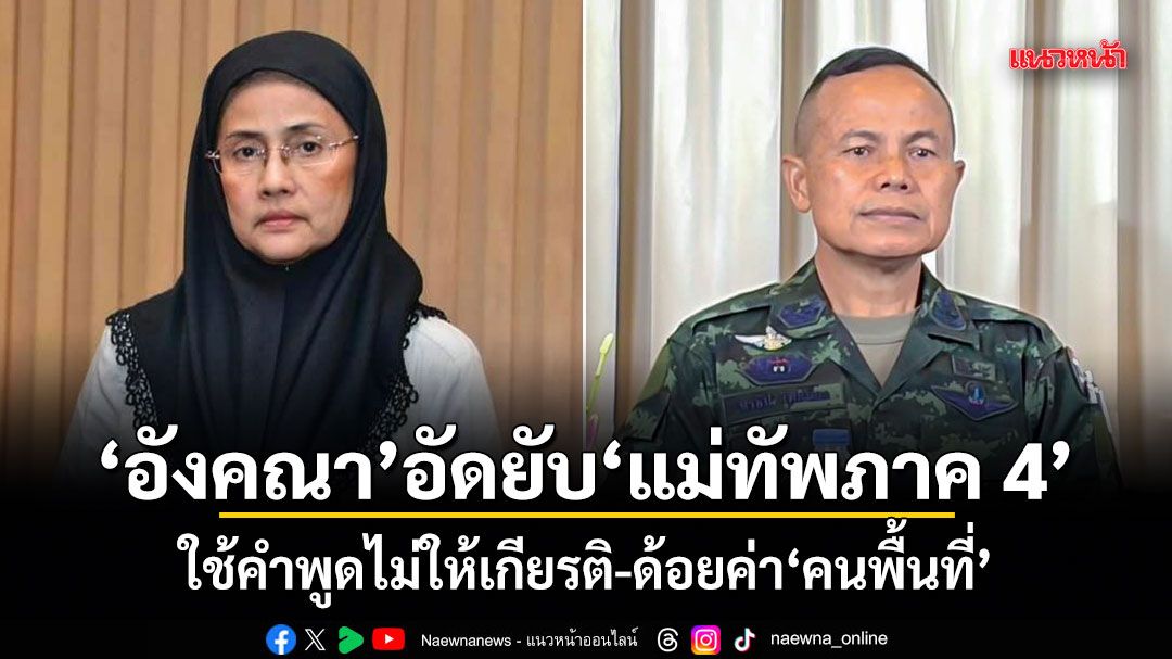 อังคณา-อัดยับ-แม่ทัพภาค-4-ใช้คำพูดไม่ให้เกียรติ-ด้อยค่าคนพื้นที่