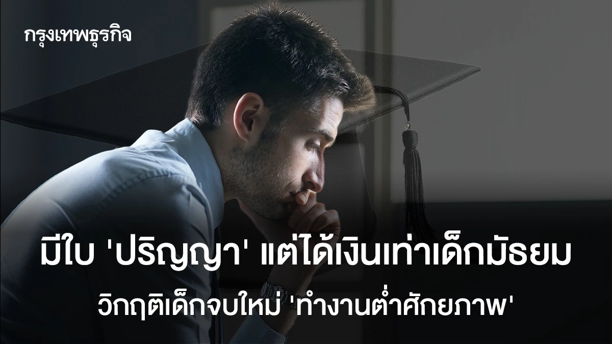 มีใบ-‘ปริญญา’-แต่ได้เงินเท่าเด็กมัธยม-วิกฤติเด็กจบใหม่-‘ทำงานต่ำศักยภาพ’