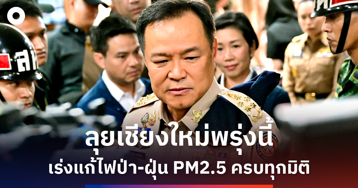 ‘อนุทิน’-นำทีมรัฐมนตรีลงพื้นที่เชียงใหม่พรุ่งนี้-เร่งแก้ไฟป่า-ฝุ่น-pm2.5-ครบทุกมิติ