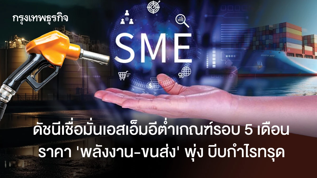 ดัชนีเชื่อมั่นเอสเอ็มอีต่ำเกณฑ์รอบ-5-เดือน-ราคา-‘พลังงาน-ขนส่ง’-พุ่ง-บีบกำไรทรุด