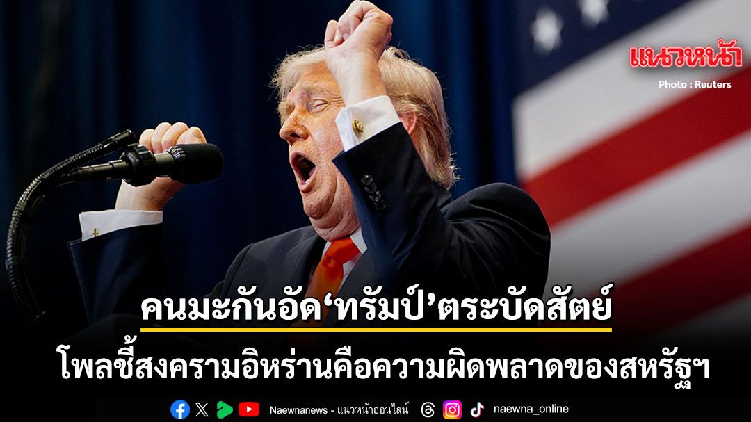 คนมะกันอัด-ทรัมป์-ตระบัดสัตย์-โพลชี้สงครามอิหร่านคือความผิดพลาด-ทำเศรษฐกิจทั้งโลกพัง