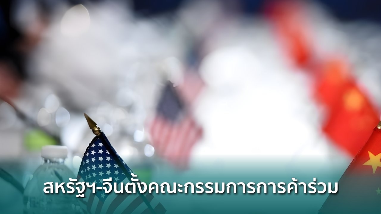 สหรัฐฯ-จีนตั้งคณะกรรมการการค้าร่วม-ลดความตึงเครียดเศรษฐกิจ