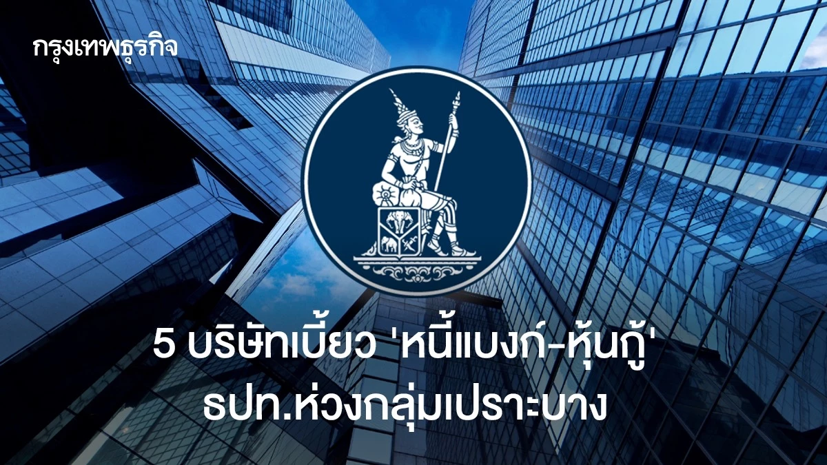 5-บริษัทเบี้ยว-‘หนี้แบงก์-หุ้นกู้’-ธปท.ห่วงกลุ่มเปราะบาง