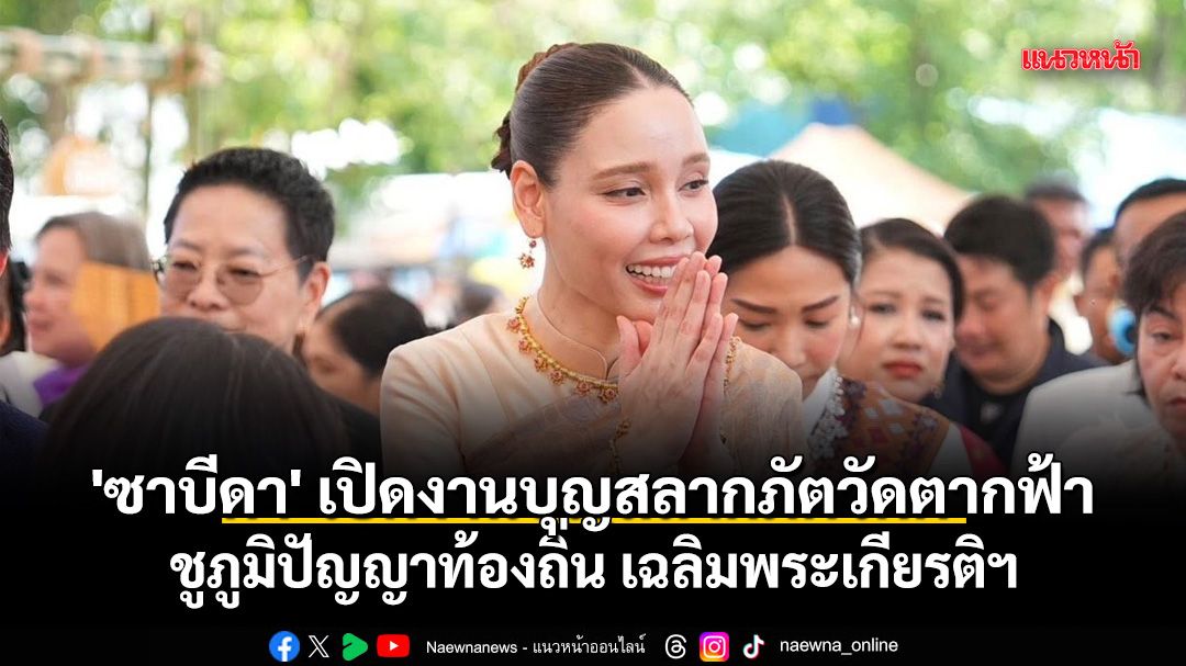การเมือง-–-‘ซาบีดา’-เปิดงานบุญสลากภัตวัดตากฟ้า-ชูภูมิปัญญาท้องถิ่น-เฉลิมพระเกียรติฯ