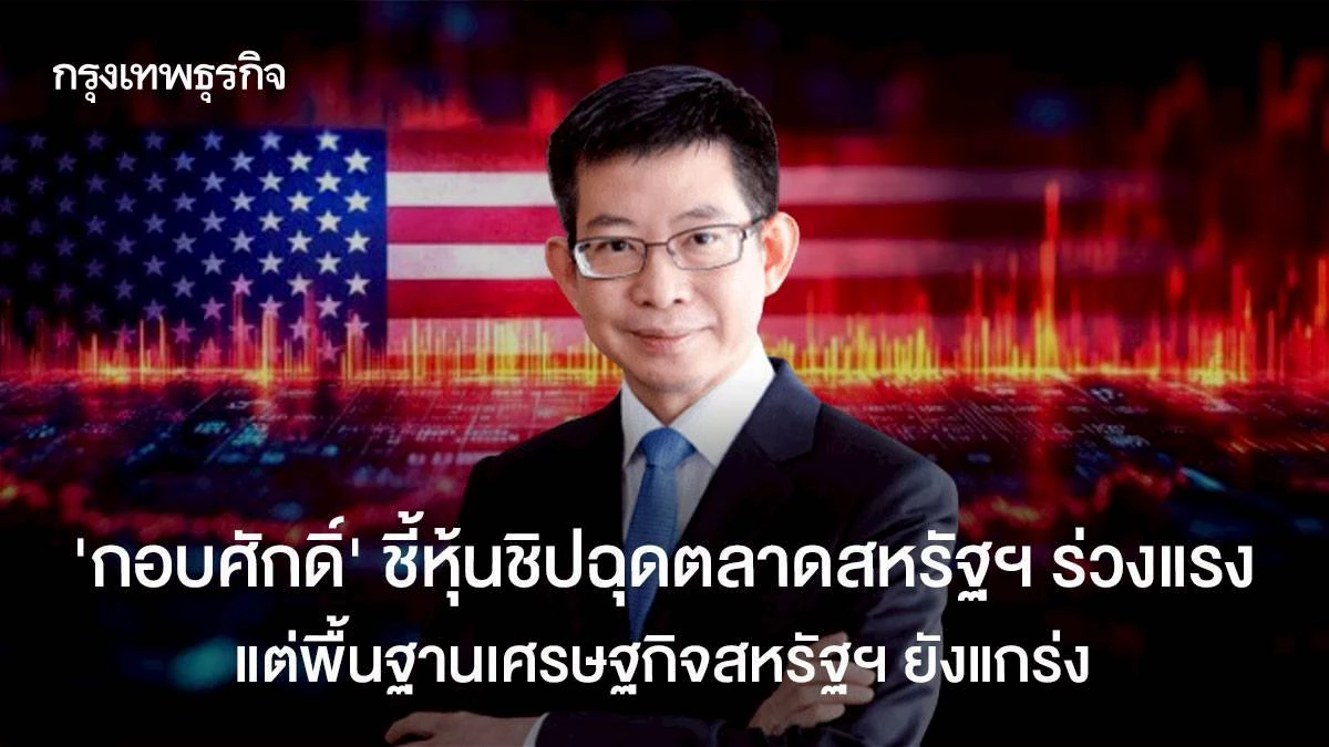 ‘กอบศักดิ์’-ชี้หุ้นชิปฉุดตลาดสหรัฐฯ-ร่วงแรง-แต่พื้นฐานเศรษฐกิจสหรัฐฯ-ยังแกร่ง