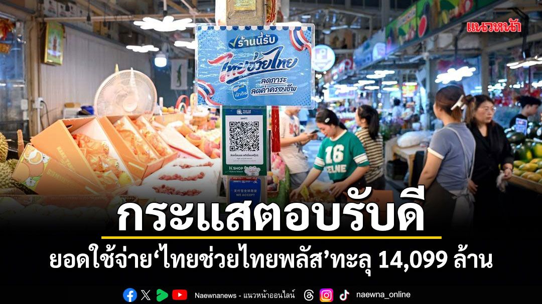 รัฐบาลเผย-ไทยช่วยไทย-พลัส-กระแสตอบรับดี-ยอดใช้จ่ายทะลุ-14,099-ล้าน
