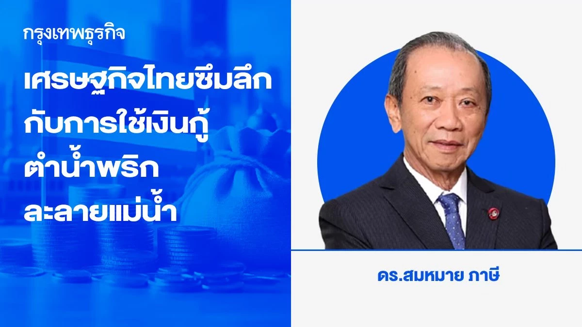 เศรษฐกิจไทยที่ซึมลึกกับการใช้เงินกู้มาตำน้ำพริกละลายแม่น้ำของรัฐบาล