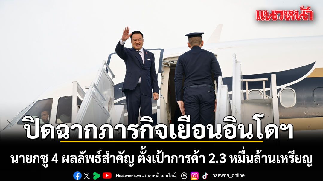 นายกฯปิดฉากภารกิจเยือนอินโดนีเซีย-ชู-4-ผลลัพธ์สำคัญ-ตั้งเป้าการค้า-2.3-หมื่นล้านเหรียญ