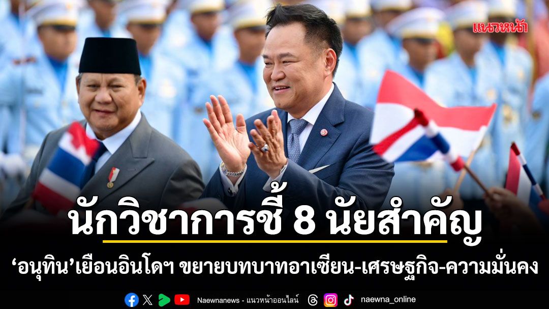 นักวิชาการชี้-8-นัยสำคัญ-อนุทิน-เยือนอินโดนีเซีย-มองไทยเร่งยกระดับหุ้นส่วนยุทธศาสตร์-ขยายบทบาทอาเซียน-เศรษฐกิจ-ความมั่นคง