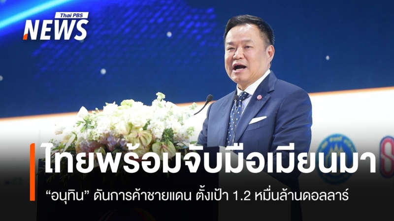 “อนุทิน”-เตรียมฟื้นการค้าชายแดนไทย-เมียนมา-ตั้งเป้า-1.2-หมื่นล้านดอลลาร์