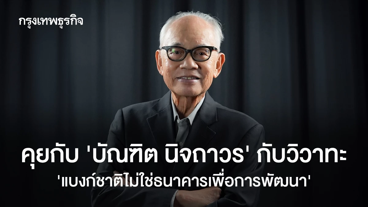 คุยกับ-‘บัณฑิต-นิจถาวร’-กับวิวาทะ-“แบงก์ชาติไม่ใช่ธนาคารเพื่อการพัฒนา”