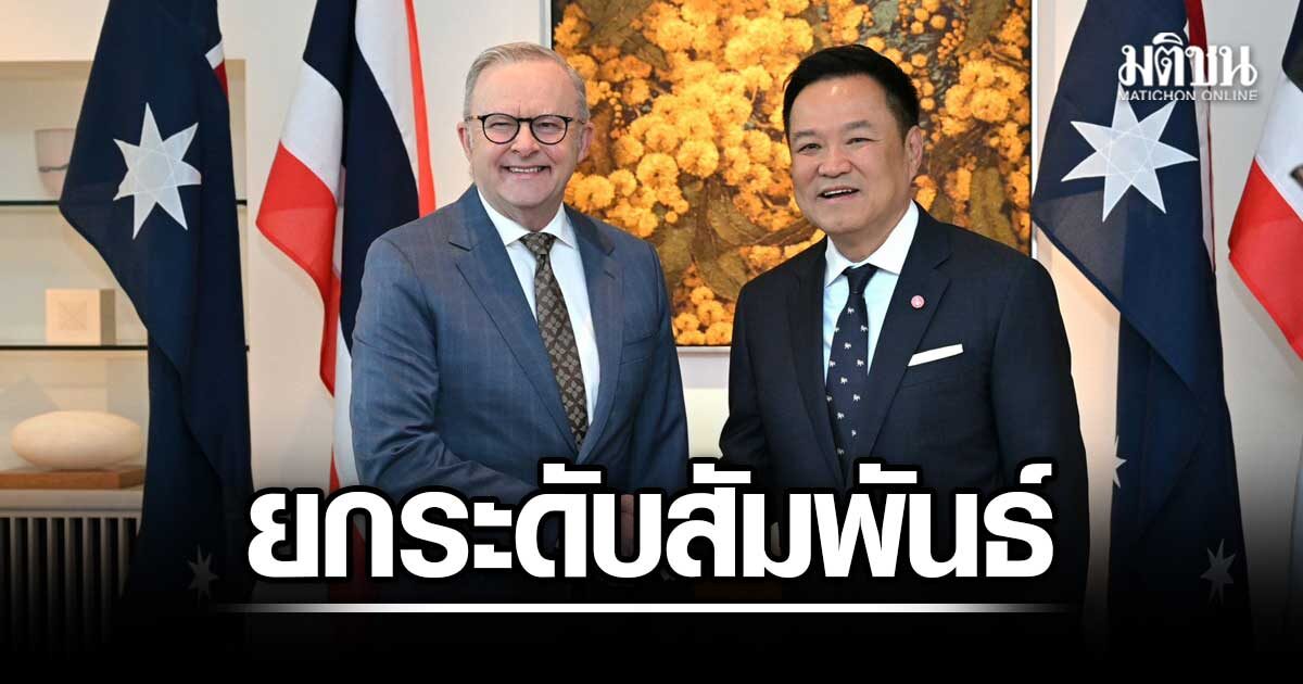 ไทย-ออสเตรเลีย-ยกระดับสัมพันธ์-4-สาขา-เปิดโอกาสมิติใหม่-มั่นคง-เศรษฐกิจ