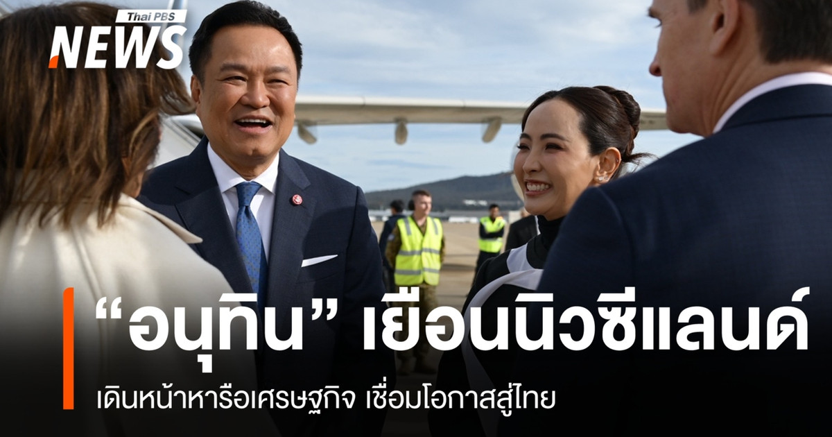 “อนุทิน”-เยือนนิวซีแลนด์-เดินหน้าหารือเศรษฐกิจ-เชื่อมโอกาสสู่ไทย