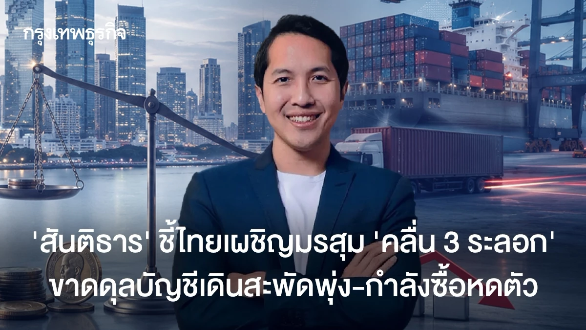 ‘สันติธาร’-ชี้ไทยเผชิญมรสุม-‘คลื่น-3-ระลอก’-ขาดดุลบัญชีเดินสะพัดพุ่ง-กำลังซื้อหดตัว