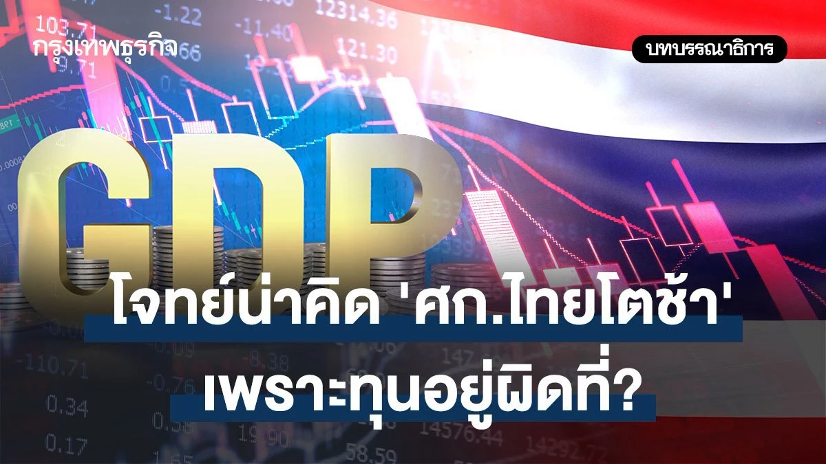โจทย์น่าคิด-‘เศรษฐกิจไทยโตช้า’ เพราะทุนอยู่ผิดที่?