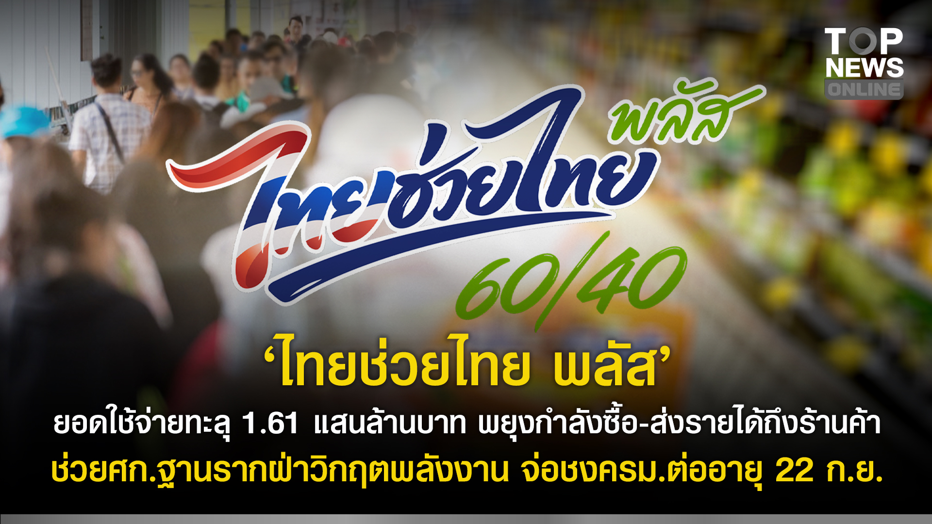 “รัฐบาล”-เผย-“ไทยช่วยไทย-พลัส”-ยอดใช้จ่ายทะลุ-161-แสนล้านบาท-พยุงกำลังซื้อ-ส่งรายได้ถึงร้านค้า-ช่วยเศรษฐกิจฐานรากฝ่าวิกฤตพลังงาน-จ่อชงครมต่ออายุ-22-กย.-|-topnews