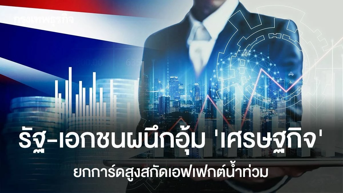 รัฐ-เอกชนผนึกอุ้ม‘เศรษฐกิจ’ ยกการ์ดสูงสกัดเอฟเฟกต์น้ำท่วม