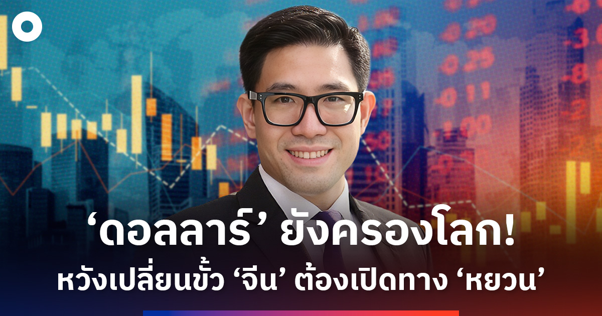 ‘ดอลลาร์’-ยังครองบัลลังก์เงินโลก!-จีนต้องเปิดทาง-‘หยวน’-หากคิดเปลี่ยนขั้วอำนาจ