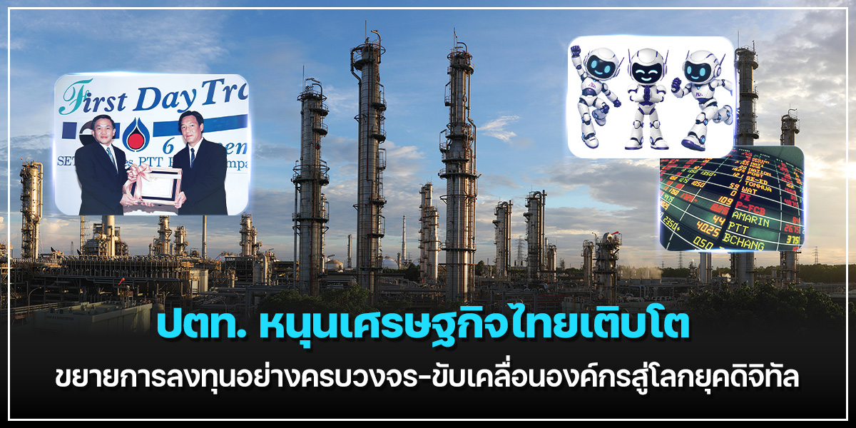 ปตท.-หนุนเศรษฐกิจไทยเติบโต-ขยายการลงทุนอย่างครบวงจร-ขับเคลื่อนองค์กรสู่โลกยุคดิจิทัล